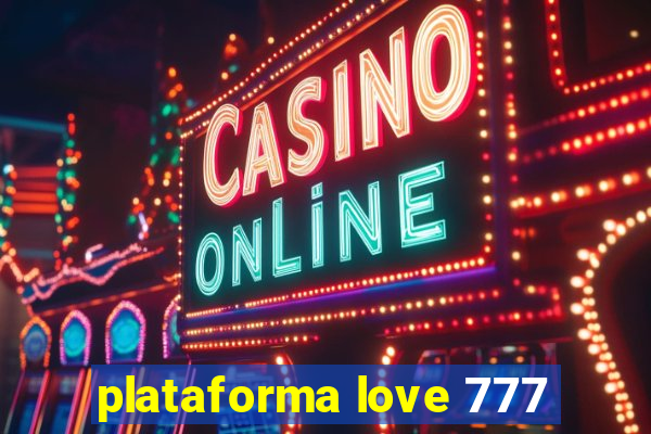 plataforma love 777